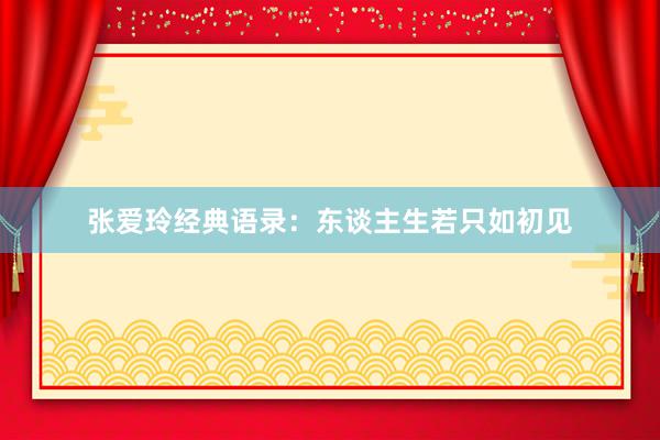 张爱玲经典语录：东谈主生若只如初见